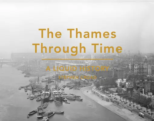 Tamiza w czasie - płynna historia - Thames Through Time - A Liquid History