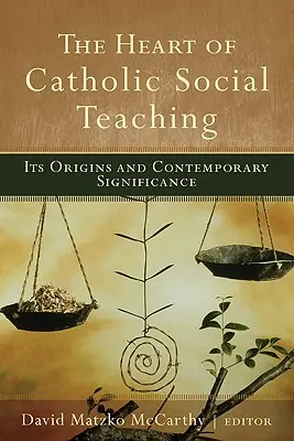 Serce katolickiej nauki społecznej: jej pochodzenie i współczesne znaczenie - The Heart of Catholic Social Teaching: Its Origin and Contemporary Significance