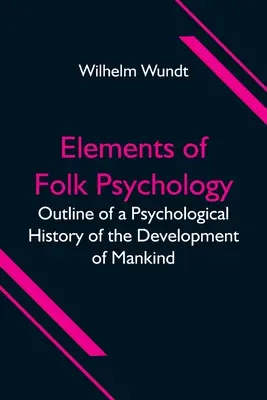 Elementy psychologii ludowej - zarys psychologicznej historii rozwoju ludzkości - Elements of Folk Psychology; Outline of a Psychological History of the Development of Mankind