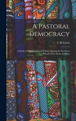 Demokracja pasterska: studium pasterstwa i polityki wśród północnych Somalijczyków z Rogu Afryki - A Pastoral Democracy: a Study of Pastoralism and Politics Among the Northern Somali of the Horn of Africa