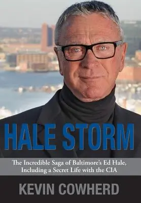 Hale Storm: Niesamowita saga Eda Hale'a z Baltimore, w tym tajne życie z CIA - Hale Storm: The Incredible Saga of Baltimore's Ed Hale, Including a Secret Life with the CIA