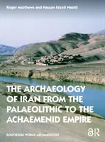 Archeologia Iranu od paleolitu do imperium Achemenidów - The Archaeology of Iran from the Palaeolithic to the Achaemenid Empire