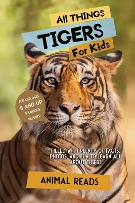 Wszystko o tygrysach dla dzieci: Mnóstwo faktów, zdjęć i zabawy, aby dowiedzieć się wszystkiego o tygrysach - All Things Tigers For Kids: Filled With Plenty of Facts, Photos, and Fun to Learn all About Tigers