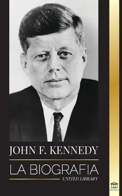 John F. Kennedy: Biografia - Amerykańskie stulecie prezydentury JFK, jego zabójstwo i trwałe dziedzictwo - John F. Kennedy: La biografa - El siglo americano de la presidencia de JFK, su asesinato y su legado duradero