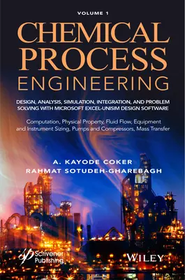 Inżynieria procesów chemicznych Tom 1: Projektowanie, analiza, symulacja, integracja i rozwiązywanie problemów za pomocą oprogramowania Microsoft Excel-Unisim dla branży chemicznej - Chemical Process Engineering Volume 1: Design, Analysis, Simulation, Integration, and Problem Solving with Microsoft Excel-Unisim Software for Chemica