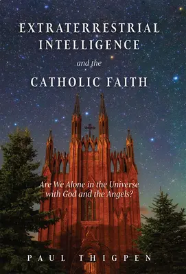 Inteligencja pozaziemska a wiara katolicka: Czy jesteśmy sami we wszechświecie z Bogiem i aniołami? - Extraterrestrial Intelligence and the Catholic Faith: Are We Alone in the Universe with God and the Angels?