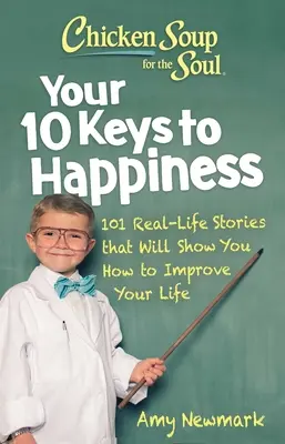 Chicken Soup for the Soul: Your 10 Keys to Happiness: 101 prawdziwych historii, które pokażą ci, jak poprawić swoje życie - Chicken Soup for the Soul: Your 10 Keys to Happiness: 101 Real-Life Stories That Will Show You How to Improve Your Life