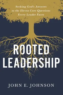 Zakorzenione przywództwo: Poszukiwanie Bożych odpowiedzi na jedenaście podstawowych pytań, przed którymi staje każdy lider - Rooted Leadership: Seeking God's Answers to the Eleven Core Questions Every Leader Faces