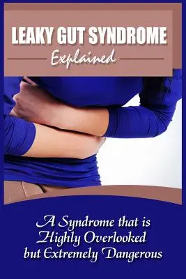 Syndrom nieszczelnego jelita wyjaśniony: Syndrom, który jest bardzo pomijany, ale niezwykle niebezpieczny - Leaky Gut Syndrome Explained: A Syndrome That Is Highly Overlooked But Extremely Dangerous