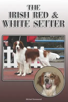 Seter irlandzki czerwono-biały: A Complete and Comprehensive Owners Guide To: Kupno, Posiadanie, Zdrowie, Pielęgnacja, Szkolenie, Posłuszeństwo, Zrozumienie i - The Irish Red and White Setter: A Complete and Comprehensive Owners Guide To: Buying, Owning, Health, Grooming, Training, Obedience, Understanding and