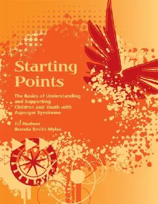 Punkty wyjścia - podstawy zrozumienia i wspierania dzieci i młodzieży z zespołem Aspergera - Starting Points - The Basics of Understanding and Supporting Children and Youth with Asperger Syndrome