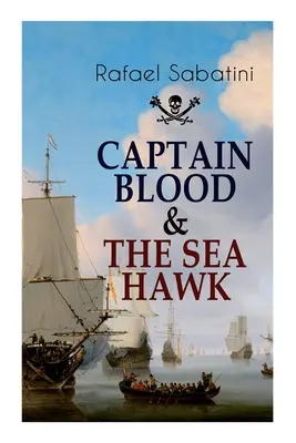 Kapitan Blood i jastrząb morski: Opowieści o śmiałych morskich przygodach i najbardziej niezwykłych kapitanach piratów - Captain Blood & the Sea Hawk: Tales of Daring Sea Adventures and the Most Remarkable Pirate Captains