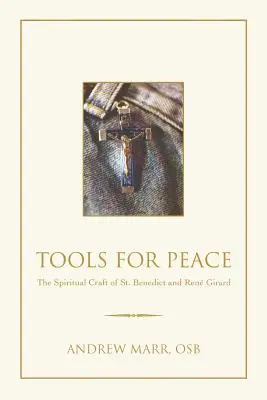 Narzędzia dla pokoju: Duchowe rzemiosło świętego Benedykta i Rene Girarda - Tools for Peace: The Spiritual Craft of St. Benedict and Rene Girard