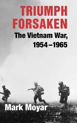 Triumph Forsaken: Wojna w Wietnamie, 1954-1965 - Triumph Forsaken: The Vietnam War, 1954-1965