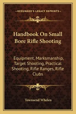 Podręcznik strzelectwa małokalibrowego: Sprzęt, celność, strzelanie do celu, strzelanie praktyczne, strzelnice, kluby strzeleckie - Handbook on Small Bore Rifle Shooting: Equipment, Marksmanship, Target Shooting, Practical Shooting, Rifle Ranges, Rifle Clubs