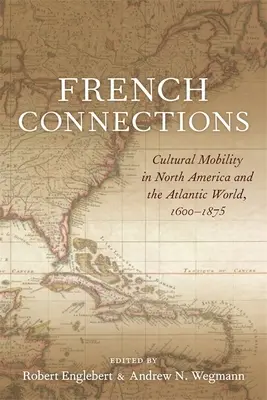 Francuskie powiązania: Mobilność kulturowa w Ameryce Północnej i świecie atlantyckim, 1600-1875 - French Connections: Cultural Mobility in North America and the Atlantic World, 1600-1875