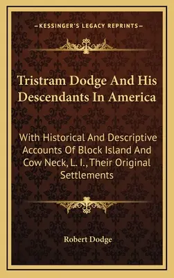 Tristram Dodge i jego potomkowie w Ameryce: Z historycznymi i opisowymi opisami Block Island i Cow Neck, L. I., ich pierwotnego osadnictwa - Tristram Dodge And His Descendants In America: With Historical And Descriptive Accounts Of Block Island And Cow Neck, L. I., Their Original Settlement