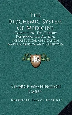 Biochemiczny system medycyny: Zawierający teorię, działanie patologiczne, zastosowanie terapeutyczne, Materia Medica i Repertorium Schuesslera - The Biochemic System of Medicine: Comprising the Theory, Pathological Action, Therapeutical Application, Materia Medica and Repertory of Schuessler's