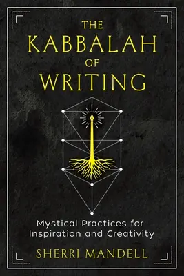 Kabała pisania: Mistyczne praktyki dla inspiracji i kreatywności - The Kabbalah of Writing: Mystical Practices for Inspiration and Creativity