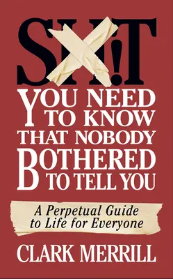 Gówno, które musisz wiedzieć, a nikt nie raczył ci powiedzieć: Wieczny przewodnik po życiu dla każdego - Shit You Need to Know That Nobody Bothered to Tell You: A Perpetual Guide to Life for Everyone