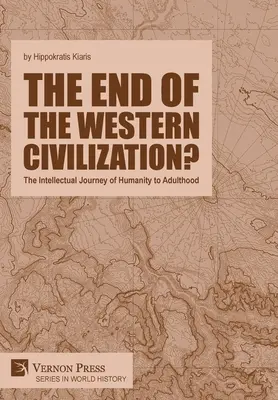 Koniec zachodniej cywilizacji: Intelektualna podróż ludzkości do dorosłości - The end of the Western Civilization?: The Intellectual Journey of Humanity to Adulthood