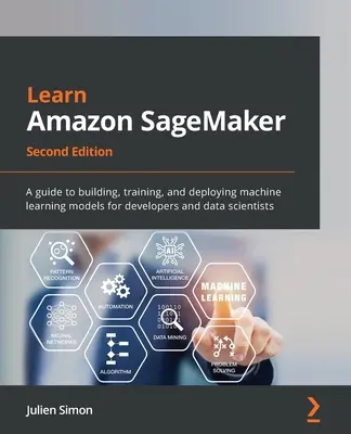 Poznaj Amazon SageMaker - wydanie drugie: Przewodnik po budowaniu, szkoleniu i wdrażaniu modeli uczenia maszynowego dla programistów i naukowców zajmujących się danymi - Learn Amazon SageMaker - Second Edition: A guide to building, training, and deploying machine learning models for developers and data scientists