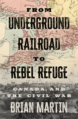 Od kolei podziemnej do schronienia rebeliantów: Kanada i wojna secesyjna - From Underground Railroad to Rebel Refuge: Canada and the Civil War