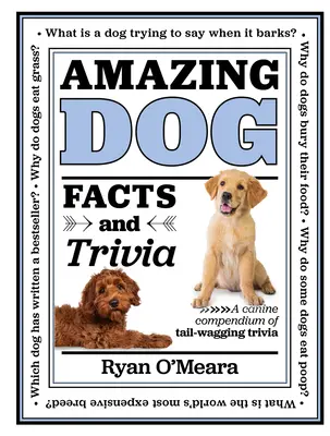 Niesamowite fakty i ciekawostki o psach: psie kompendium ciekawostek o merdających ogonach - Amazing Dog Facts and Trivia: A Canine Compendium of Tail-Wagging Trivia