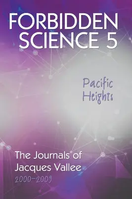 Zakazana nauka 5, Pacific Heights: Dzienniki Jacquesa Vallee z lat 2000-2009 - Forbidden Science 5, Pacific Heights: The Journals of Jacques Vallee 2000-2009