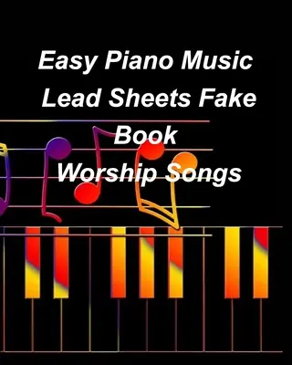 Łatwe nuty na fortepian Fake Book Pieśni uwielbienia: Pieśni uwielbienia na fortepian Fake Book - Easy Piano Music Lead Sheets Fake Book Worship Songs: Praise Worship Piano Lead Sheets Fake Book