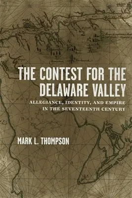 Rywalizacja o dolinę Delaware: Lojalność, tożsamość i imperium w XVII wieku - The Contest for the Delaware Valley: Allegiance, Identity, and Empire in the Seventeenth Century