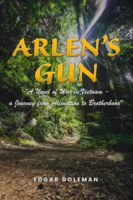 Arlen's Gun: Powieść o wojnie w Wietnamie - podróż od alienacji do braterstwa - Arlen's Gun: A Novel of War in Vietnam - a Journey from Alienation to Brotherhood