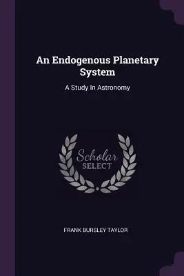 Endogeniczny układ planetarny: Studium z astronomii - An Endogenous Planetary System: A Study In Astronomy