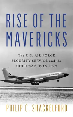 Rise of the Mavericks: Służba Bezpieczeństwa Sił Powietrznych Stanów Zjednoczonych i zimna wojna - Rise of the Mavericks: The U.S. Air Force Security Service and the Cold War