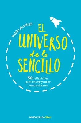 El Universo de Lo Sencillo. 50 Reflexiones Para Crecer Y Amar Como Valientes / Wszechświat prostoty. 50 myśli, by wzrastać i odważnie kochać - El Universo de Lo Sencillo. 50 Reflexiones Para Crecer Y Amar Como Valientes / T He Universe of Simplicity. 50 Thoughts to Grow and Love Bravely