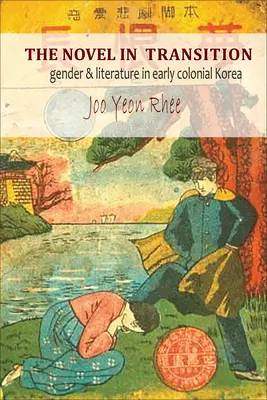 Powieść w okresie przejściowym: Płeć i literatura we wczesnokolonialnej Korei - The Novel in Transition: Gender and Literature in Early Colonial Korea