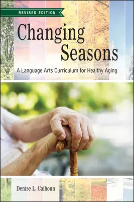 Changing Seasons: Program nauczania języka dla zdrowego starzenia się, wydanie poprawione - Changing Seasons: A Language Arts Curriculum for Healthy Aging, Revised Edition