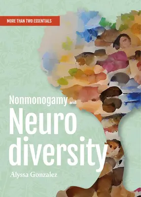Niemonogamia i neuroróżnorodność: Przewodnik obejmujący więcej niż dwa zagadnienia - Nonmonogamy and Neurodiversity: A More Than Two Essentials Guide