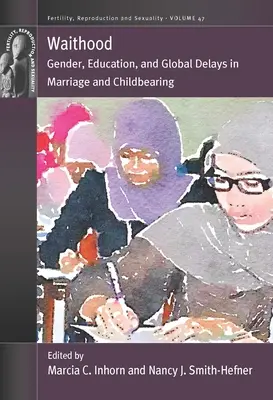 Waithood: Płeć, edukacja i globalne opóźnienia w małżeństwie i rodzeniu dzieci - Waithood: Gender, Education, and Global Delays in Marriage and Childbearing