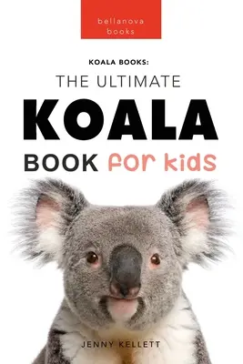 Koale The Ultimate Koala Book for Kids: ponad 100 niesamowitych faktów, zdjęć, quizów + więcej - Koalas The Ultimate Koala Book for Kids: 100+ Amazing Koala Facts, Photos, Quiz + More