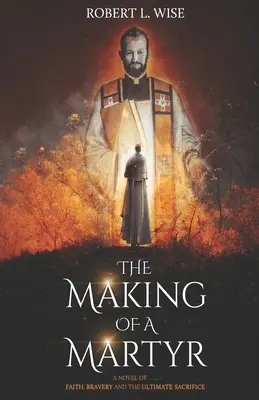 The Making of a Martyr: A Novel of ... Wiara, odwaga i ostateczne poświęcenie - The Making of a Martyr: A Novel of ... Faith, Bravery and the Ultimate Sacrifice