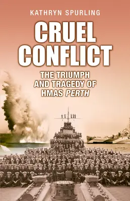 Okrutny konflikt: Triumf i tragedia HMAS Perth - Cruel Conflict: The Triumph and Tragedy of Hmas Perth