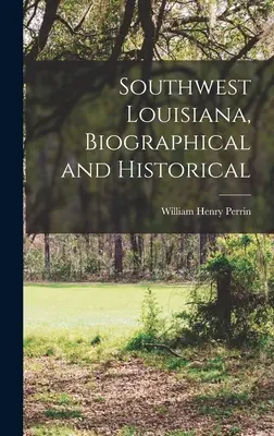 Południowo-zachodnia Luizjana, biograficzna i historyczna - Southwest Louisiana, Biographical and Historical