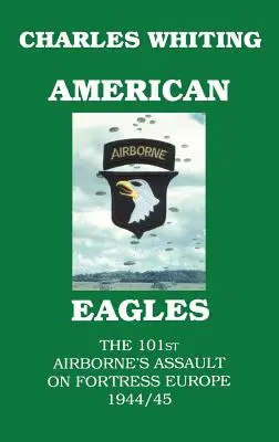 Amerykańskie orły. Atak 101 Dywizji Powietrznodesantowej na Twierdzę Europa 1944/45 - American Eagles. The 101st Airborne's Assault on Fortress Europe 1944/45