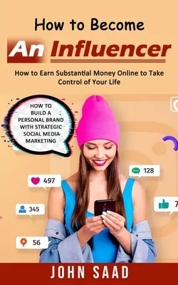 Jak zostać influencerem: Jak zarabiać znaczne pieniądze online, aby przejąć kontrolę nad swoim życiem (How to Build a Personal Brand With Strategic Social - How to Become an Influencer: How to Earn Substantial Money Online to Take Control of Your Life (How to Build a Personal Brand With Strategic Social