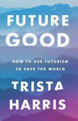 Futuregood: Jak wykorzystać futuryzm do ratowania świata? - Futuregood: How to Use Futurism to Save the World