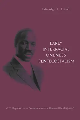 Wczesny międzyrasowy zielonoświątkowy jedność: G. T. Haywood i Zielonoświątkowe Zgromadzenia Świata (1901-1931) - Early Interracial Oneness Pentecostalism: G. T. Haywood and the Pentecostal Assemblies of the World (1901-1931)
