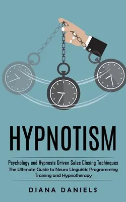Hipnotyzm: Techniki zamykania sprzedaży oparte na psychologii i hipnozie (The Ultimate Guide to Neuro Linguistic Programming Training a - Hypnotism: Psychology and Hypnosis Driven Sales Closing Techinques (The Ultimate Guide to Neuro Linguistic Programming Training a