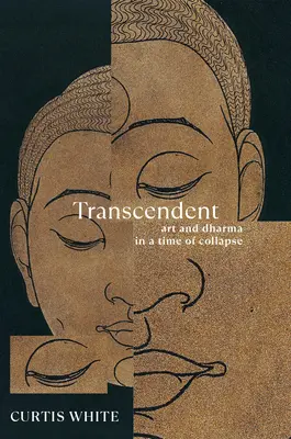 Transcendencja: Sztuka i Dharma w czasach upadku - Transcendent: Art and Dharma in a Time of Collapse