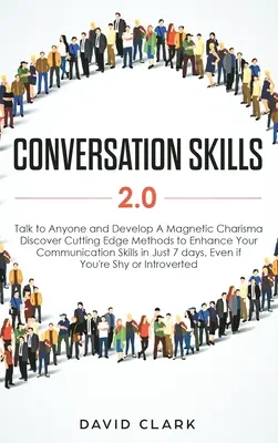 Conversation Skills 2.0: Rozmawiaj z Każdym i Rozwijaj Magnetyczną Charyzmę: Odkryj najnowocześniejsze metody, aby poprawić swoje umiejętności komunikacyjne w - Conversation Skills 2.0: Talk to Anyone and Develop A Magnetic Charisma: Discover Cutting Edge Methods to Enhance Your Communication Skills in